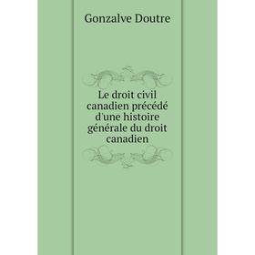 

Книга Le droit civil canadien précédé d'une histoire générale du droit canadien
