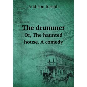 

Книга The drummer. Or, The haunted house. A comedy. Джозеф Аддисон