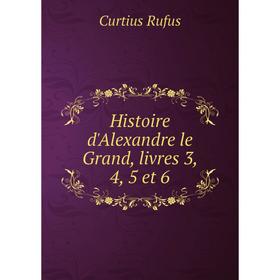 

Книга Histoire d'Alexandre le Grand, livres 3, 4, 5 et 6. Curtius Rufus