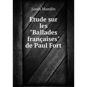 

Книга Etude sur les Ballades françaises de Paul Fort. Louis Mandin
