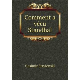 

Книга Comment a vécu Standhal. Casimir Stryienski