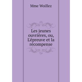 

Книга Les jeunes ouvrières, ou, L'épreuve et la récompense