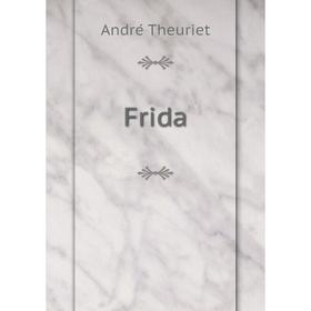 

Книга Frida. André Theuriet