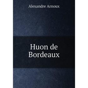 

Книга Huon de Bordeaux. Alexandre Arnoux