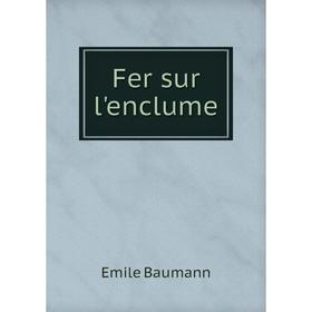 

Книга Fer sur l'enclume. Emile Baumann