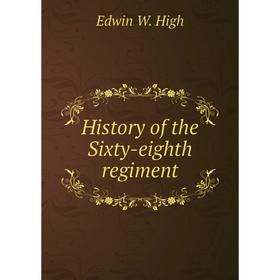 

Книга History of the Sixty-eighth regiment. Edwin W. High