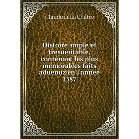 

Книга Histoire ample et tresueritable, contenant les plus memorables faits aduenuz en l'annee 1587. Claude de La Châtre