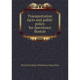 

Книга Transportation facts and public policy for downtown Boston. Boston College of Business Education