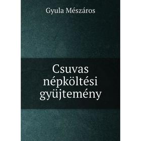 

Книга Csuvas népköltési gyüjtemény. Gyula Mészáros