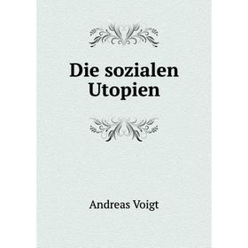 

Книга Die sozialen Utopien. Andreas Voigt