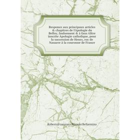 

Книга Responce aux principaux articles chapitres de l'Apologie du Belloy, faulsement à faux tiltre inscrite Apologie catholique
