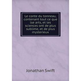 

Книга Le conte du tonneau, contenant tout ce que lse arts, et les sciences ont de plus sublime, et de plus mysterieux