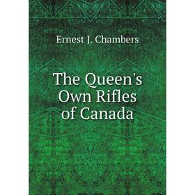 

Книга The Queen's Own Rifles of Canada. Ernest J. Chambers