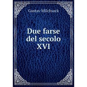 

Книга Due farse del secolo XVI. Gustav Milchsack