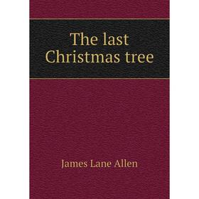 

Книга The last Christmas tree. James Lane Allen