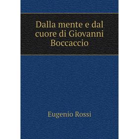 

Книга Dalla mente e dal cuore di Giovanni Boccaccio. Eugenio Rossi