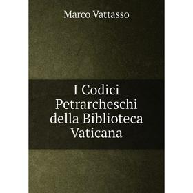 

Книга I Codici Petrarcheschi della Biblioteca Vaticana. Marco Vattasso