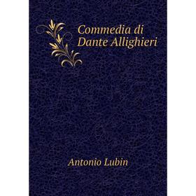 

Книга Commedia di Dante Allighieri. Antonio Lubin