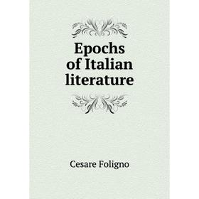 

Книга Epochs of Italian literature. Cesare Foligno