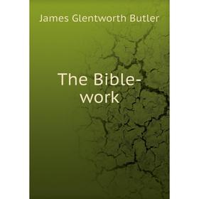 

Книга The Bible-work. James Glentworth Butler