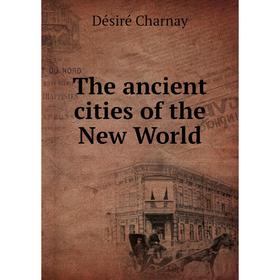 

Книга The ancient cities of the New World. Désiré Charnay