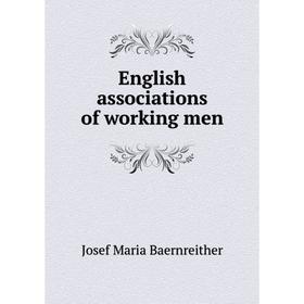 

Книга English associations of working men. Josef Maria Baernreither