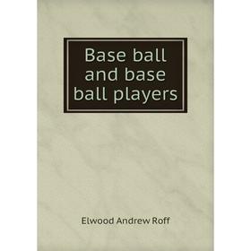 

Книга Base ball and base ball players. Elwood Andrew Roff