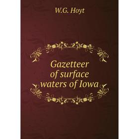 

Книга Gazetteer of surface waters of Iowa. W.G. Hoyt