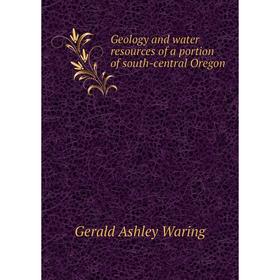 

Книга Geology and water resources of a portion of south-central Oregon. Gerald Ashley Waring