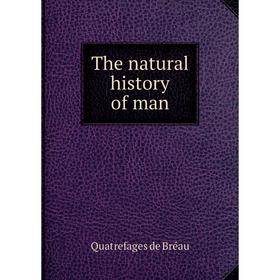 

Книга The natural history of man. Quatrefages de Bréau