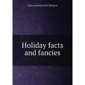 

Книга Holiday facts and fancies. Clara Janetta Fort Denton
