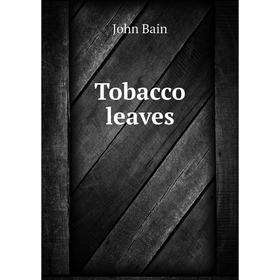 

Книга Tobacco leaves. John Bain
