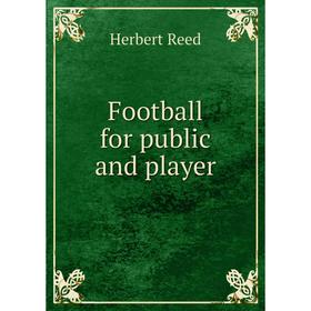 

Книга Football for public and player. Herbert Reed