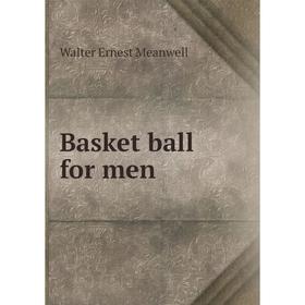 

Книга Basket ball for men. Walter Ernest Meanwell