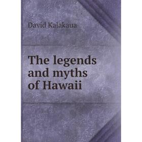 

Книга The legends and myths of Hawaii. David Kalakaua