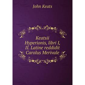 

Книга Keatsii Hyperionis, libri I, II. Latine reddidit Carolus Merivale
