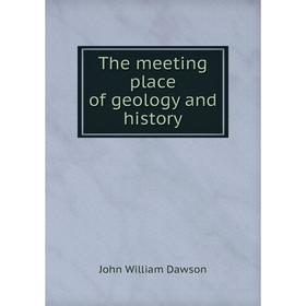 

Книга The meeting place of geology and history. John William Dawson