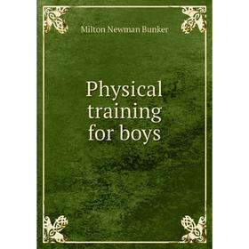 

Книга Physical training for boys. Milton Newman Bunker