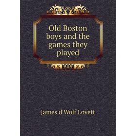 

Книга Old Boston boys and the games they played