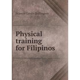 

Книга Physical training for Filipinos. Frances Crosby Buffington