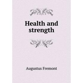 

Книга Health and strength. Augustus Fremont