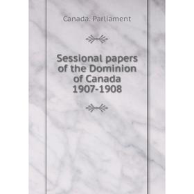 

Книга Sessional papers of the Dominion of Canada 1907-1908. Canada. Parliament