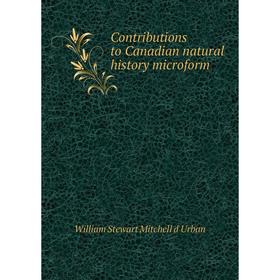 

Книга Contributions to Canadian natural history microform. William Stewart Mitchell d'Urban