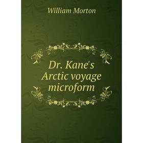 

Книга Dr. Kane's Arctic voyage microform. William Morton