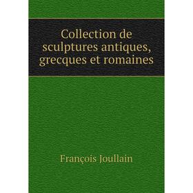

Книга Collection de sculptures antiques, grecques et romaines. François Joullain