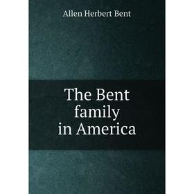 

Книга The Bent family in America. Allen Herbert Bent