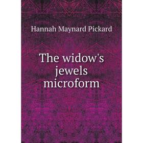 

Книга The widow's jewels microform. Hannah Maynard Pickard