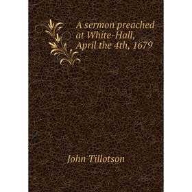 

Книга A sermon preached at White-Hall, April the 4th, 1679. John Tillotson