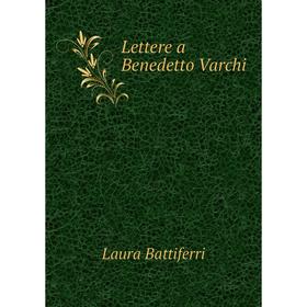 

Книга Lettere a Benedetto Varchi