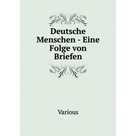 

Книга Deutsche Menschen - Eine Folge von Briefen. Various